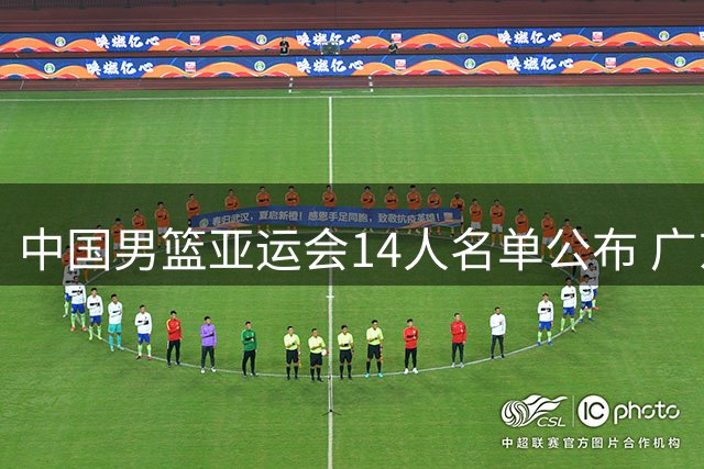 中国男篮亚运会14人名单公布 广东队贡献三将